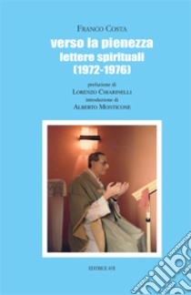 Verso la pienezza. Lettere spirituali (1972-1976) libro di Costa Franco; Bozzini I. (cur.); Chiarinelli L. (cur.); Monticone A. (cur.)