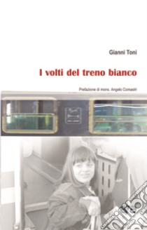 I volti del treno bianco libro di Toni Gianni