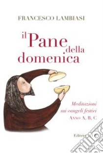 Il pane della domenica. Meditazioni sui vangeli festivi anno A, B, C, libro di Lambiasi Francesco; Armando M. (cur.)