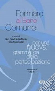 Formare al bene comune. Per una nuova grammatica della partecipazione libro di De Martin G. C. (cur.); Mazzocchio F. (cur.)