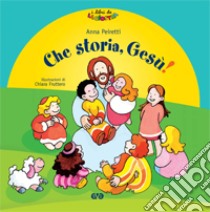 Che storia, Gesù! libro di Peiretti Anna