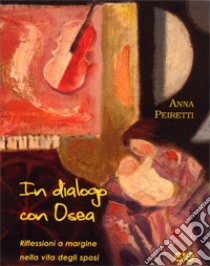 In dialogo con Osea. Riflessioni a margine nella vita degli sposi libro di Peiretti Anna