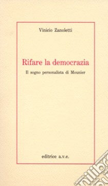 Rifare la democrazia libro di Zanoletti Vinicio