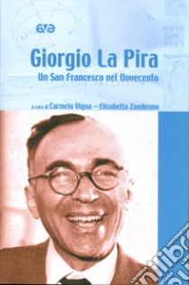 Giorgio La Pira. Un san Francesco nel Novecento libro di Vigna C. (cur.); Zambruno E. (cur.)