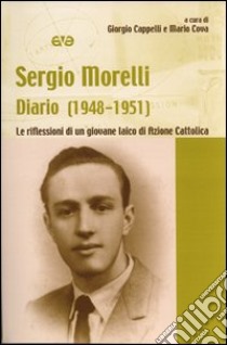 Diario (1948-1951). Le riflessioni di un giovane laico di Azione Cattolica libro di Morelli Sergio; Cappelli G. (cur.); Cova M. (cur.)