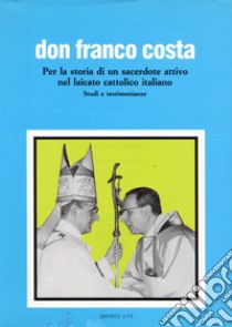 Don Franco Costa. Per la storia di un sacerdote attivo nel laicato cattolico italiano. Studi e testimonianze libro