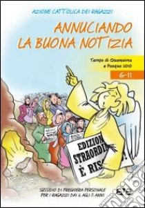 Annunciando la buona notizia. Tempo di Quaresima e Pasqua 2010. Sussidio di preghiera personale per ragazzi dai 6 agli 11 anni libro di Azione Cattolica ragazzi (cur.)