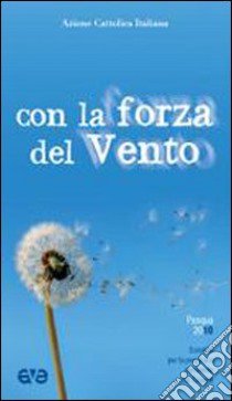 Con la forza del vento. Sussidio per la preghiera personale dei giovani. Pasqua 2010 libro di Azione Cattolica Italiana (cur.)