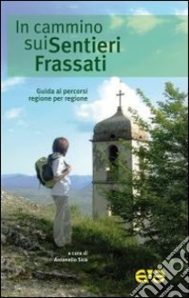 In cammino sui Sentieri Frassati. Guida ai percorsi regione per regione libro di Sica A. (cur.)