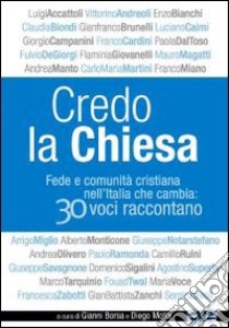 Credo la Chiesa. Fede e comunità cristiana nell'Italia che cambia: 30 voci raccontano libro di Borsa G. (cur.); Motta D. (cur.)