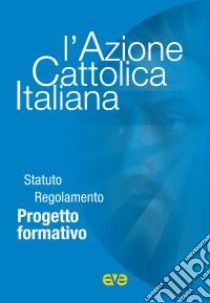 L'Azione Cattolica Italiana. Statuto regolamento progetto formativo libro di Azione Cattolica Italiana (cur.)