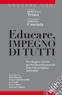 Educare, impegno di tutti. Per rileggere insieme gli Orientamenti pastorali della Chiesa italiana 2010-2020 libro di Triani P. (cur.)