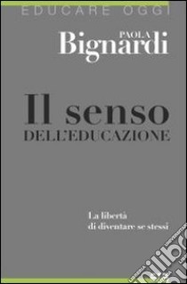 Il senso dell'educazione. La libertà di diventare se stessi libro di Bignardi Paola