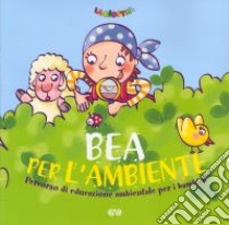 Bea per l'ambiente. Percorso di educazione ambientale per i bambini libro di Peiretti A. (cur.)