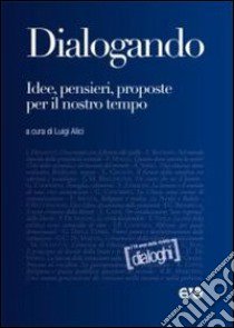 Dialogando. Idee, pensieri, proposte per il nostro tempo libro di Alici L. (cur.)