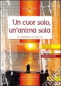 Un cuor solo, un'anima sola. La preghiera in famiglia libro