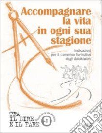 Accompagnare la vita in ogni sua stagione. Indicazioni per il cammino formativo degli Adultissimi libro