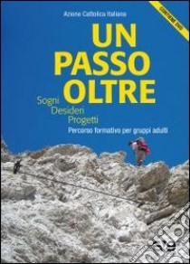 Un Passo oltre. Sogni, desideri, progetti. Percorso formativo per gruppi adulti. Con Dvd libro di Azione Cattolica Italiana (cur.)