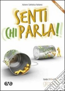 Senti chi parla! Guida educatori. Giovani 2011-2012. Con DVD libro di Azione Cattolica Italiana (cur.)