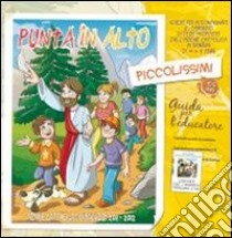 Punta in alto. Piccolissimi. Guida per l'educatore bambini 4-5 anni 2011-2012 libro di Azione Cattolica Italiana (cur.)