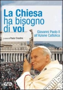 La Chiesa ha bisogno di voi. Giovanni Paolo II all'Azione Cattolica libro di Giovanni Paolo I; Trionfini P. (cur.)
