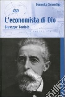 L'economista di Dio. Giuseppe Toniolo libro di Sorrentino Domenico