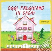 Oggi preghiamo in casa? Idee per brevi liturgie familiari libro di Guggi Eugenio; Guggi Chiara