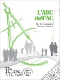 L'ABC dell'AC. Per conoscere l'Azione Cattolica libro di Azione Cattolica Italiana (cur.)