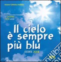 Il cielo è sempre più blu. Estate 2012. Sussidio per la preghiera personale dei giovani 19-30 anni libro di Azione Cattolica Italiana (cur.)