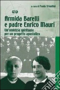 Armida Barelli e padre Enrico Mauri. Un'amicizia spirituale per un progetto apostolico libro di Trionfini P. (cur.)