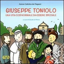 Giuseppe Toniolo. Una vita così normale da essere speciale libro di Di Perna C. (cur.)