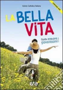 La bella vita. Guida educatori Giovanissimi 2012-2013. Con DVD libro di Azione Cattolica Italiana (cur.)