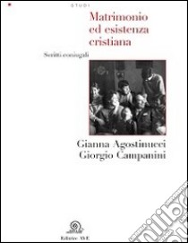 Matrimonio ed esistenza cristiana. Scritti coniugali libro di Agostinucci Gianna; Campanini Giorgio