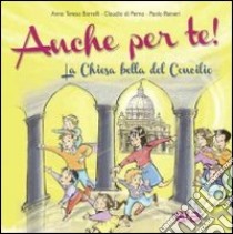 Anche per te. La Chiesa bella del Concilio libro di Borrelli Anna Teresa; Reineri Paolo; Di Perna Claudio