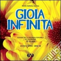 Gioia infinita. Avvento di Natale 2012-13. Sussidio per la preghiera dei giovanissimi 15-18 anni libro di Azione Cattolica Italiana (cur.)