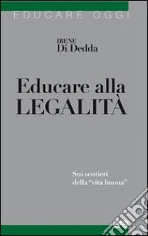 Educare alla legalità. Sui sentieri della «vita buona» libro di Di Dedda Irene