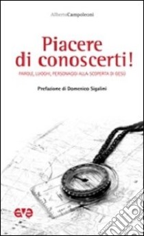 Piacere di conoscerti! Parole, luoghi, personaggi alla scoperta di Gesù libro di Campoleoni Alberto