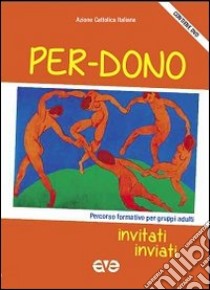 Per-dono. Invitati; inviati. Percorso formativo per gruppi adulti 2013-2014. Con DVD libro di Azione Cattolica Italiana (cur.)