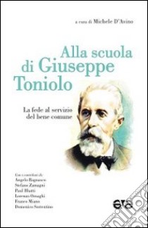 Alla scuola di Giuseppe Toniolo. La fede al servizio del bene comune libro di D'Avino M. (cur.)