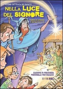 Nella luce del Signore. Preghiera per ragazzi dagli 11 ai 14 anni nel tempo di Avvento e Natale 2013-14 libro di Azione Cattolica ragazzi (cur.)