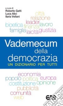 Vademecum della democrazia. Un dizionario per tutti libro di Gatti R. (cur.); Vellani I. (cur.); Alici L. (cur.)