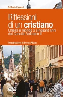 Riflessioni di un cristiano. Chiesa e mondo a cinquant'anni dal Concilio Vaticano II libro di Cananzi Raffaele