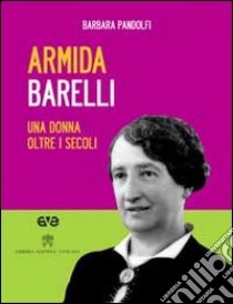 Armida Barelli. Una donna oltre i secoli. Con DVD libro di Pandolfi Barbara