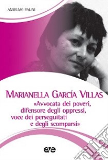 Marianella Garcìa Villas. «Avvocata dei poveri, difensore degli oppressi, voce dei perseguitati e degli scomparsi» libro di Palini Anselmo