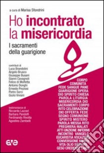 Ho incontrato la misericordia. I sacramenti della guarigione libro di Sfondrini M. (cur.)