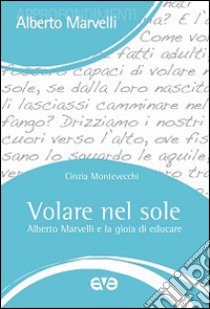 Volare nel sole. Alberto Marvelli e la gioia di educare libro di Montevecchi Cinzia