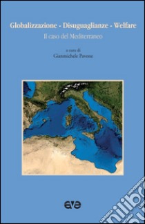 Globalizzazione. Disiguaglianze. Welfare. Il caso del Mediterraneo libro di Pavone G. (cur.)