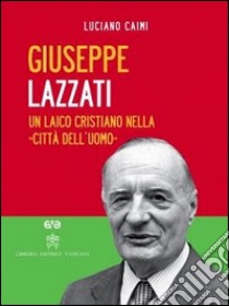 Giuseppe Lazzati. Un laico cristiano nella «città dell'uomo». Con DVD libro di Caimi Luciano