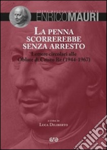 La penna scorrerebbe senza arresto. Lettere circolari alle Oblate di Cristo Re (1944-1967) libro di Mauri Enrico; Diliberto L. (cur.)