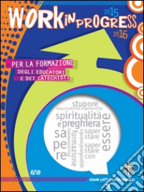 Work in progress. Per la formazione degli educatori e dei catechisti 2015/2016 libro di Azione Cattolica ragazzi (cur.)